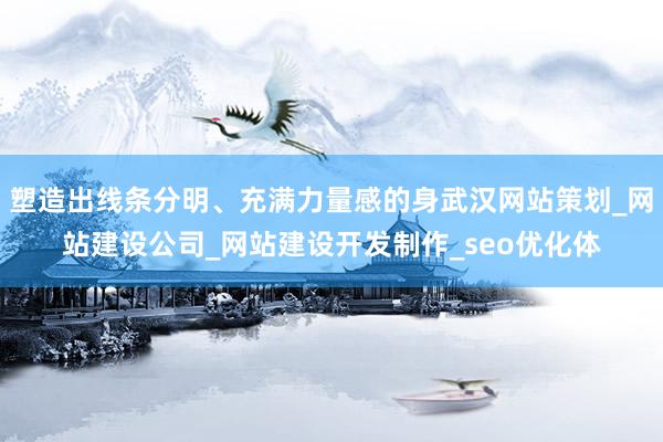 塑造出线条分明、充满力量感的身武汉网站策划_网站建设公司_网站建设开发制作_seo优化体