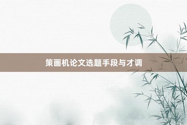 策画机论文选题手段与才调